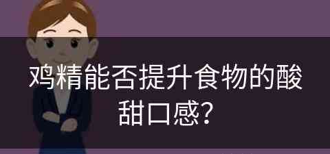 鸡精能否提升食物的酸甜口感？